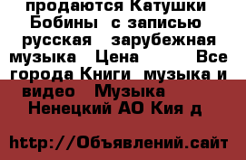 продаются Катушки (Бобины) с записью  русская , зарубежная музыка › Цена ­ 250 - Все города Книги, музыка и видео » Музыка, CD   . Ненецкий АО,Кия д.